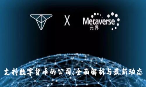 支持数字货币的公司：全面解析与最新动态