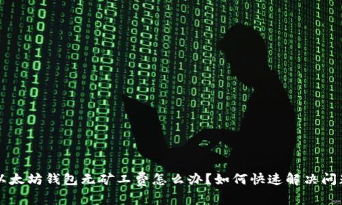 以太坊钱包无矿工费怎么办？如何快速解决问题