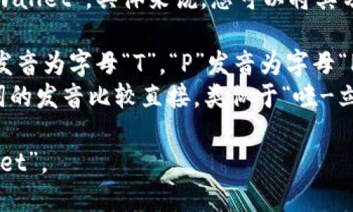 “TPWallet”的英文发音为“tee-pee wallet”。具体来说，您可以将其分为两部分来读：

1. **TP**: 读作“tee-pee”，其中“T”发音为字母“T”，“P”发音为字母“P”，二者合在一起形成“tee-pee”的音。
2. **Wallet**: 读作“wallet”，这个词的发音比较直接，类似于“哇-立特”。

因此，完整发音应该是“tee-pee wallet”。