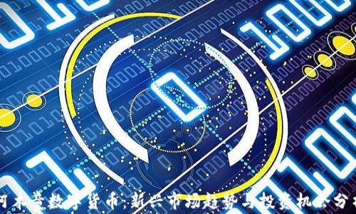 
阿木童数字货币：新兴市场趋势与投资机会分析