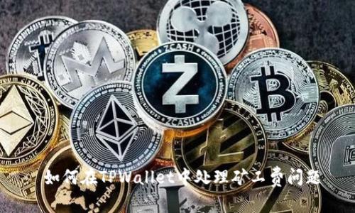  如何在TPWallet中处理矿工费问题