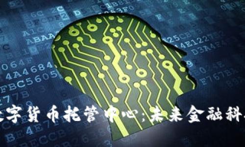 新加坡数字货币托管中心：未来金融科技的先锋