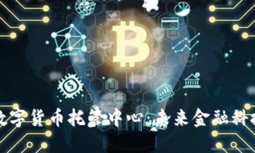新加坡数字货币托管中心：未来金融科技的先锋