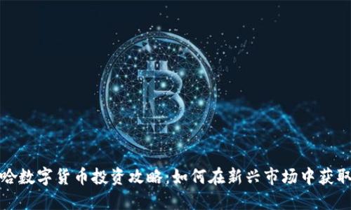 德令哈数字货币投资攻略：如何在新兴市场中获取收益