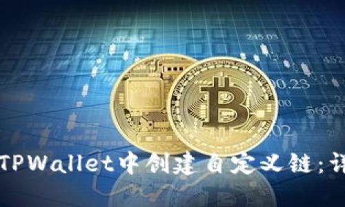 如何在TPWallet中创建自定义链：详尽指南