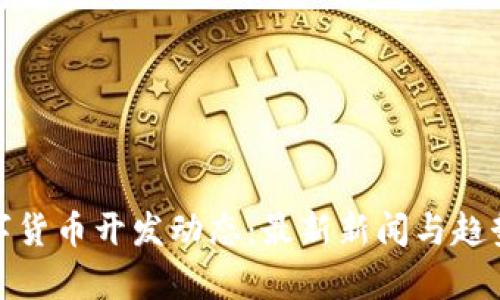 : 数字货币开发动态：最新新闻与趋势分析