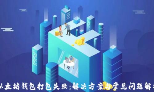
以太坊钱包打包失败：解决方案与常见问题解析