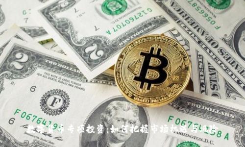 数字货币专项投资：如何把握市场机遇与风险