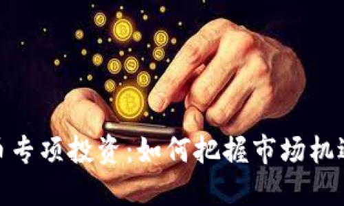 数字货币专项投资：如何把握市场机遇与风险