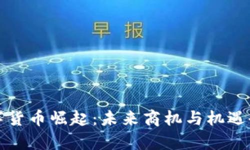 数字货币崛起：未来商机与机遇剖析