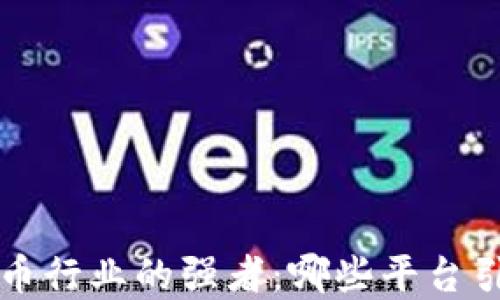 
国内数字货币行业的强者：哪些平台引领时代潮流