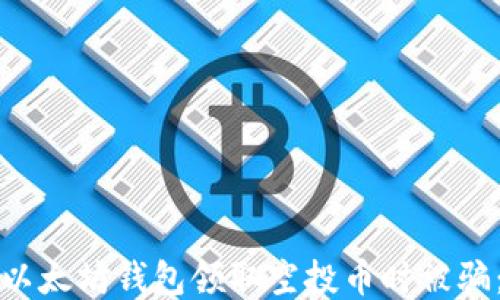 
如何避免以太坊钱包领取空投币时被骗：全面指南