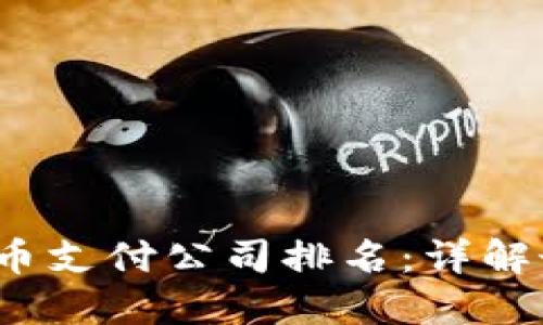 2023年数字货币支付公司排名：详解最新趋势与发展