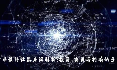 数字货币最终收益来源解析：投资、交易与持有的多重收益