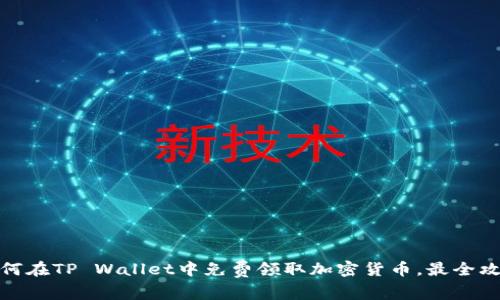 如何在TP Wallet中免费领取加密货币，最全攻略