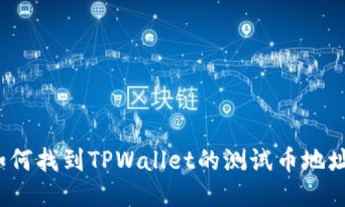 如何找到TPWallet的测试币地址？
