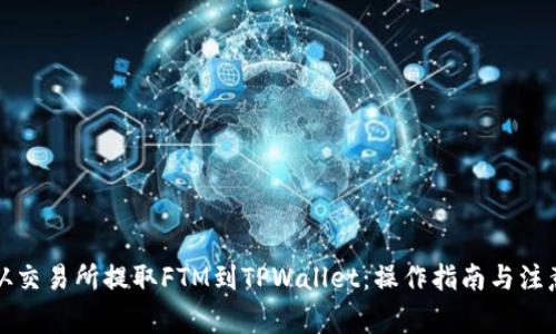 如何从交易所提取FTM到TPWallet：操作指南与注意事项
