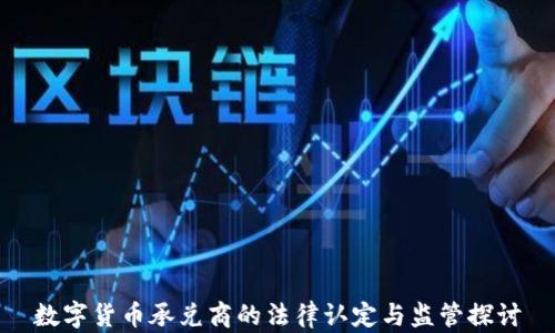 
数字货币承兑商的法律认定与监管探讨
