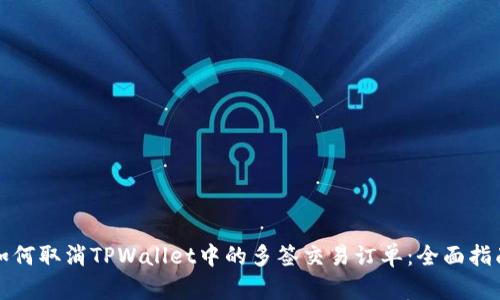 如何取消TPWallet中的多签交易订单：全面指南
