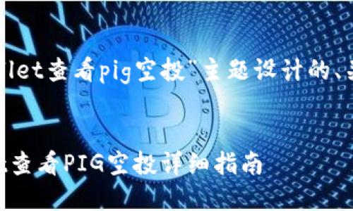 下面是我为“tpwallet查看pig空投”主题设计的、关键词及内容大纲。


如何使用TPWallet查看PIG空投详细指南