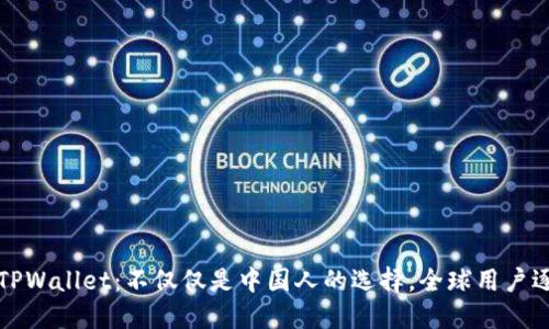 ### TPWallet：不仅仅是中国人的选择，全球用户逐渐增加