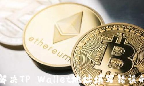 
如何解决TP Wallet地址填写错误的问题