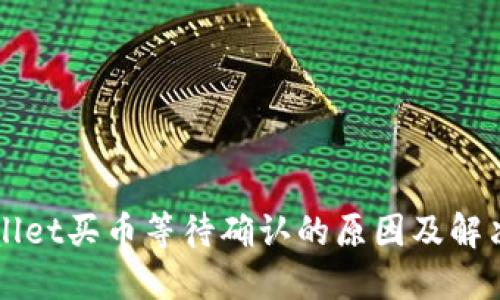 TPWallet买币等待确认的原因及解决方法