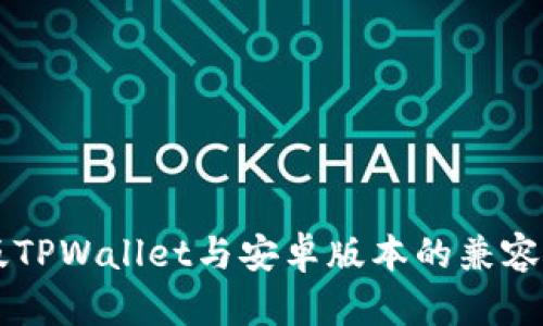 苹果版TPWallet与安卓版本的兼容性分析