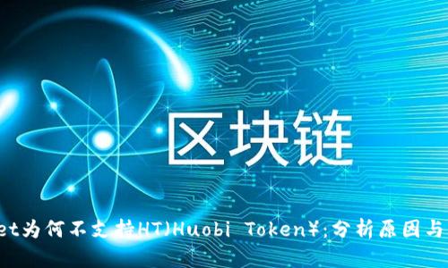  TPWallet为何不支持HT（Huobi Token）：分析原因与解决方案