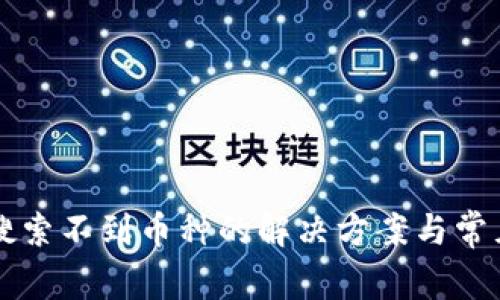 TPWallet搜索不到币种的解决方案与常见问题解答