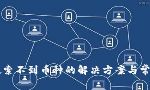 TPWallet搜索不到币种的解决方案与常见问题解答
