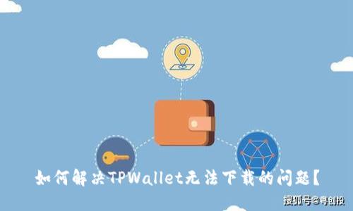 如何解决TPWallet无法下载的问题？