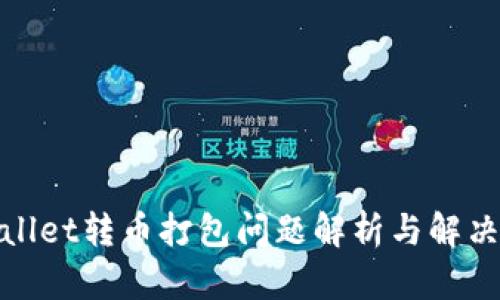 tpwallet转币打包问题解析与解决方案