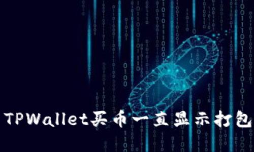 如何解决TPWallet买币一直显示打包中的问题
