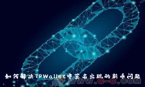 如何解决TPWallet中莫名出现的新币问题