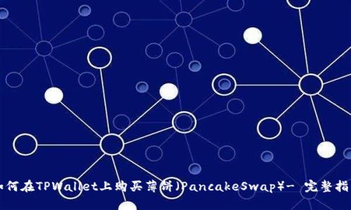 如何在TPWallet上购买薄饼（PancakeSwap）- 完整指南