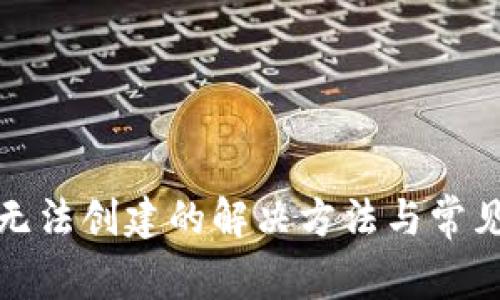 tpwallet无法创建的解决方法与常见问题详解