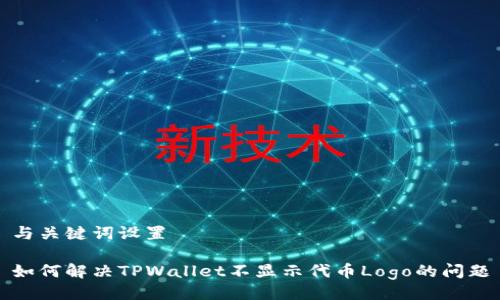 与关键词设置

如何解决TPWallet不显示代币Logo的问题