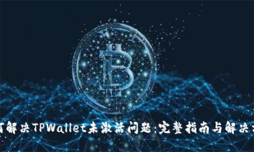 如何解决TPWallet未激活问题：完整指南与解决方案