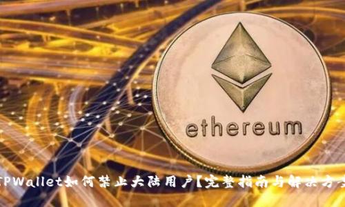 TPWallet如何禁止大陆用户？完整指南与解决方案