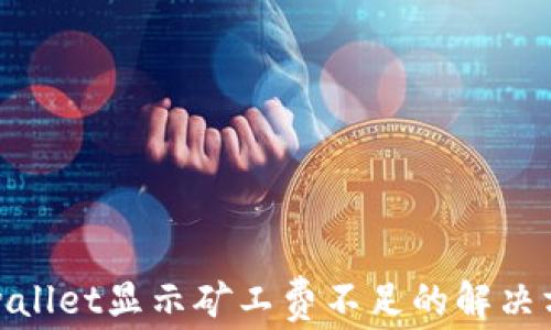 
tpwallet显示矿工费不足的解决方案