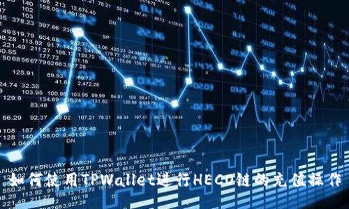 如何使用TPWallet进行HECO链的充值操作