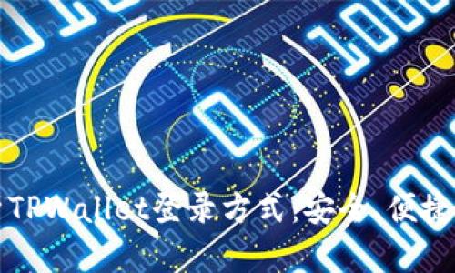 深入解析TPWallet登录方式：安全、便捷和多样化