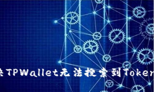 如何解决TPWallet无法搜索到Token的问题？
