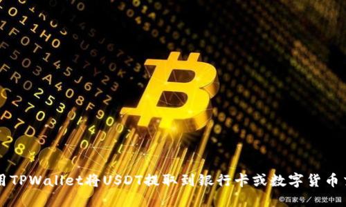 如何使用TPWallet将USDT提取到银行卡或数字货币交易平台