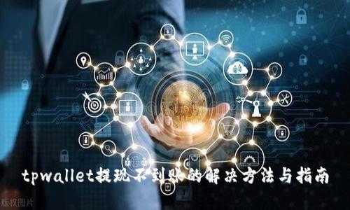 tpwallet提现不到账的解决方法与指南