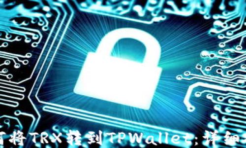 
如何将TRX转到TPWallet：详细指南