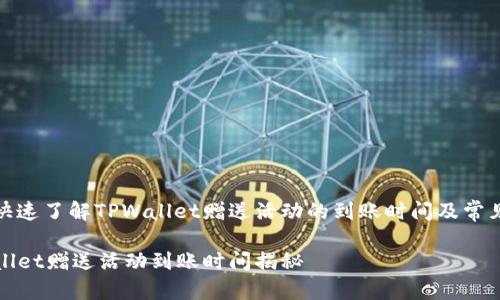 如何快速了解TPWallet赠送活动的到账时间及常见问题

TPWallet赠送活动到账时间揭秘