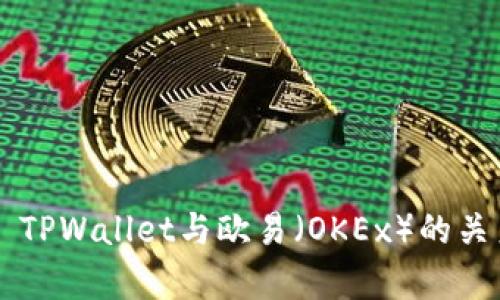 ### TPWallet与欧易（OKEx）的关系解析