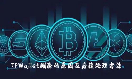 TPWallet删除的原因及后续处理方法